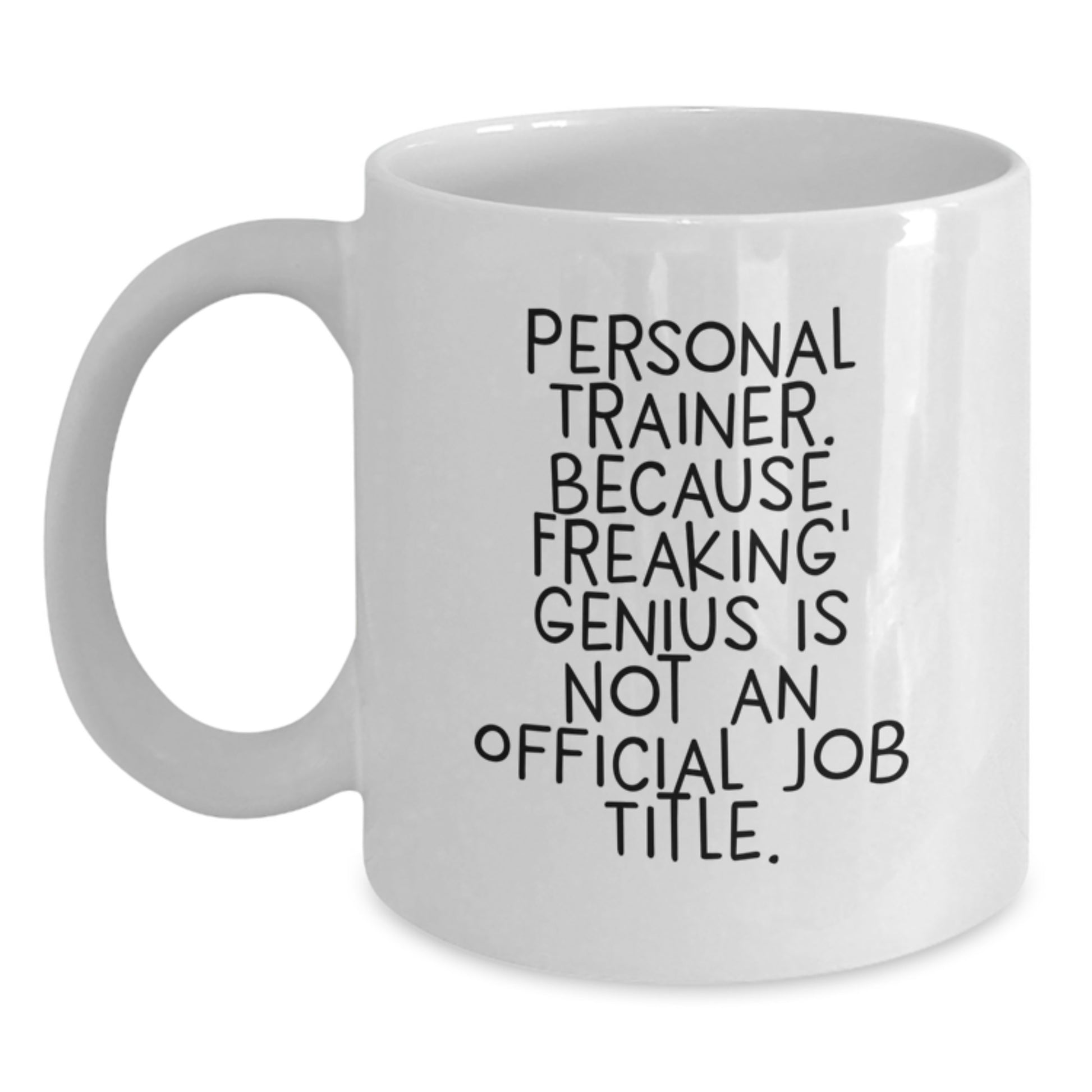 Funny Personal Trainer Gifts for Men, Women, Friends, Coworkers, Family - White Coffee Mug 'Personal Trainer. Because Freaking genius Is Not An Official Job Title.' - Main