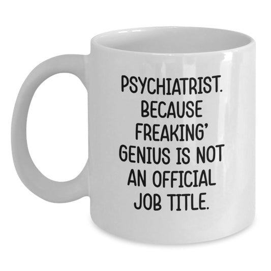 Funny Psychiatrist White Coffee Mug Gifts for Men from Women on Birthday - 'Psychiatrist. Because Freaking' genius Is Not An Official Job Title.' - Main