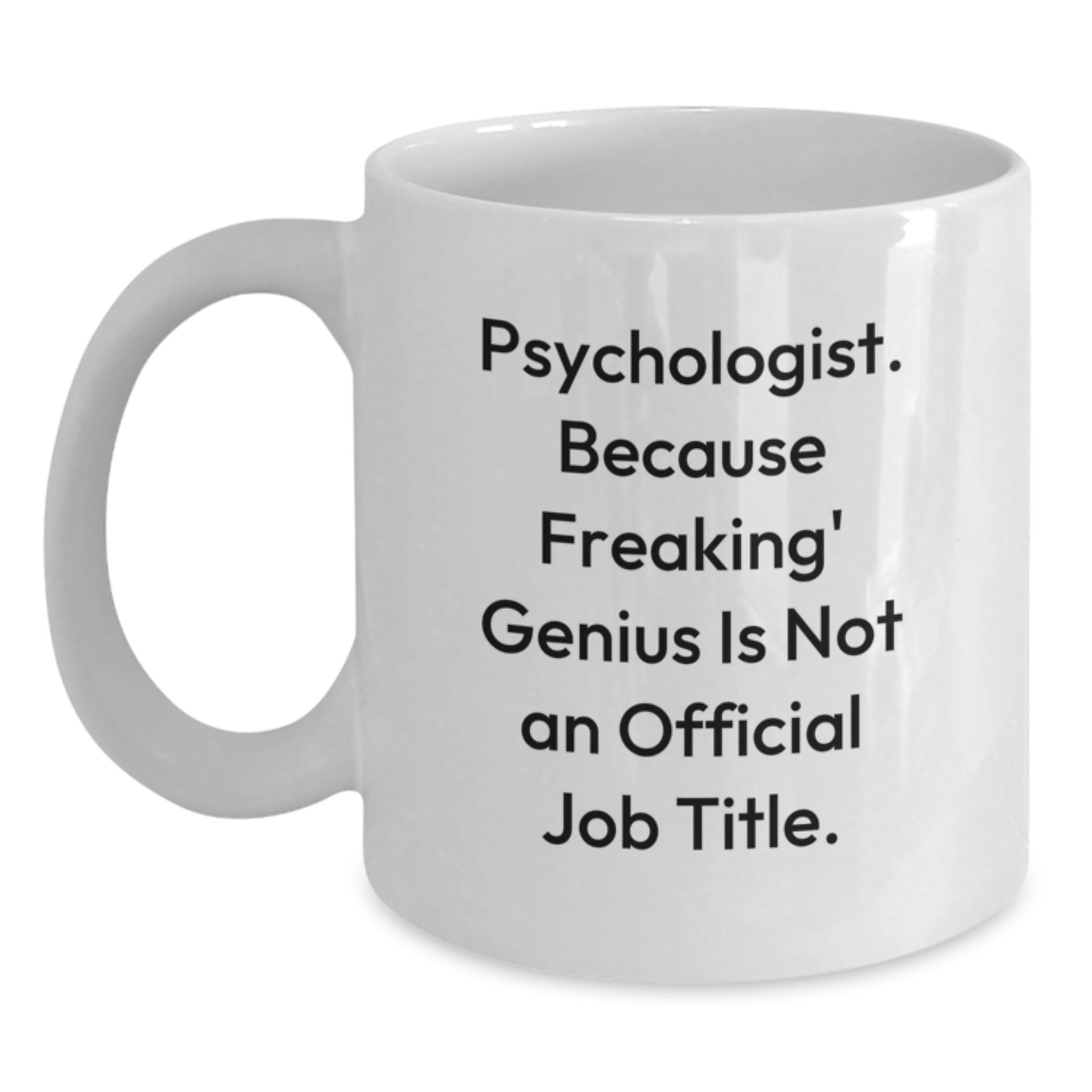 Funny Psychologist Gifts from Friends with 'Psychologist. Because Freaking' genius Is Not An Official Job Title.' Quote White Coffee Mug - Main