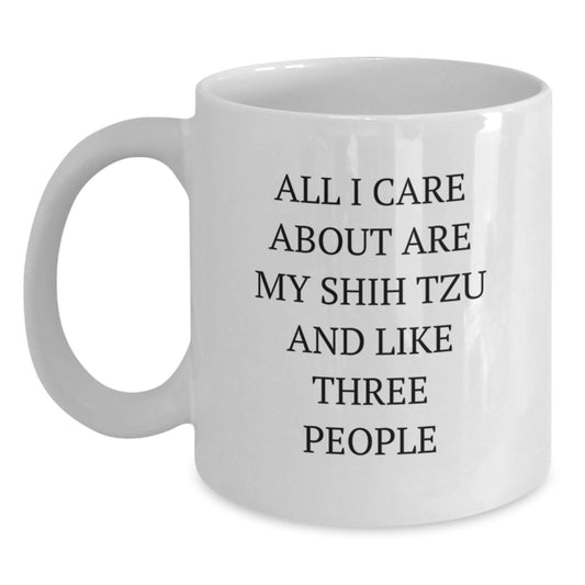 Funny Shih Tzu Dog White Coffee Mug Gifts from Friends for Birthday, All I Care About Are My Shih Tzu And Like Three People - Main