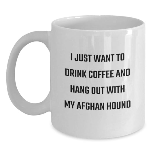 Funny Afghan Hound Dog Gifts - I Just Want To Drink Coffee And Hang Out With My Afghan Hound White Coffee Mug, Birthday Unique Gifts from Men to Women, Friends, Coworkers, Family - Main