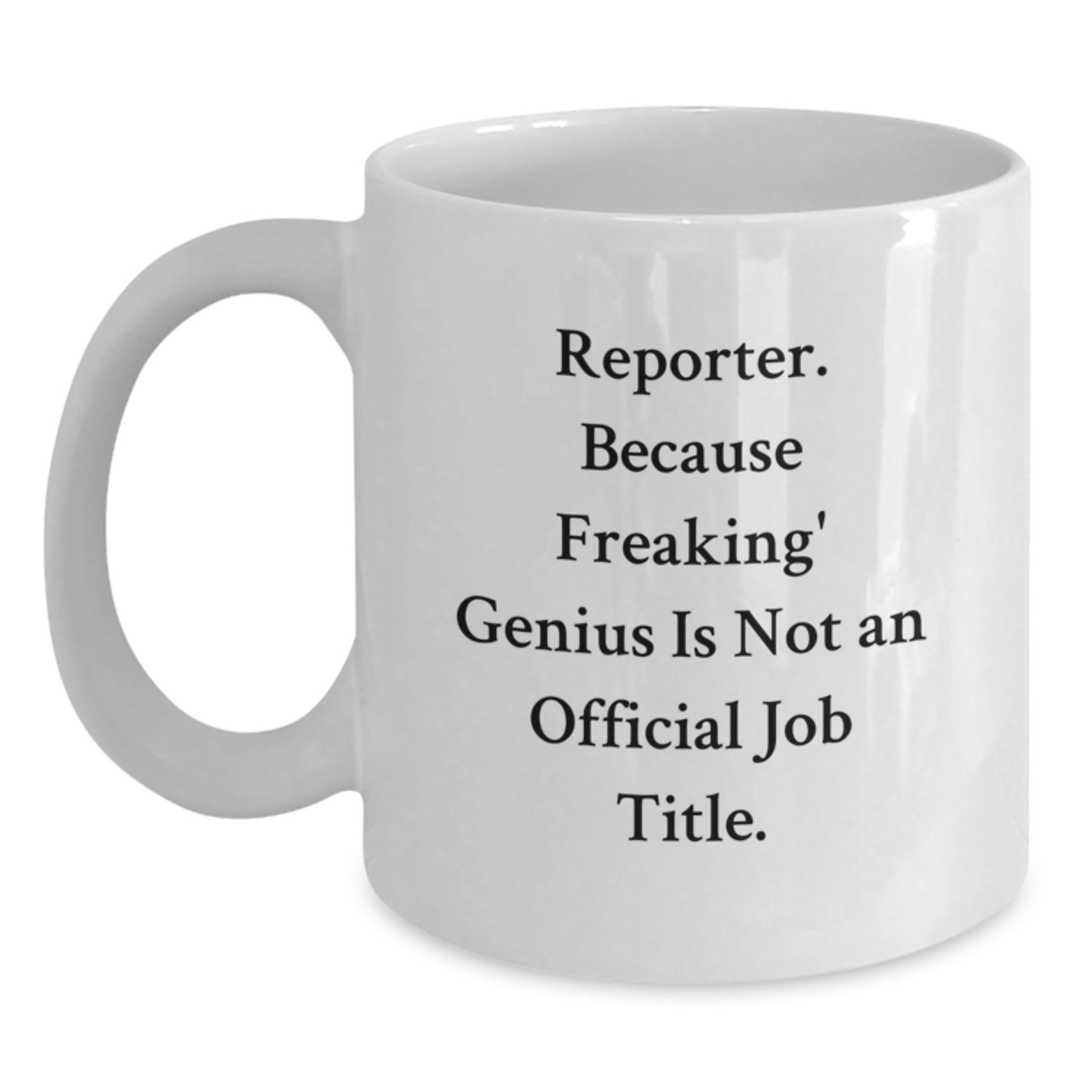 Funny Reporter Gifts, Unique White Coffee Mug for Men, Women, or Friends, Inspirational Quote: 'Reporter. Because Freaking' genius Is Not An Official Job Title.' - Main