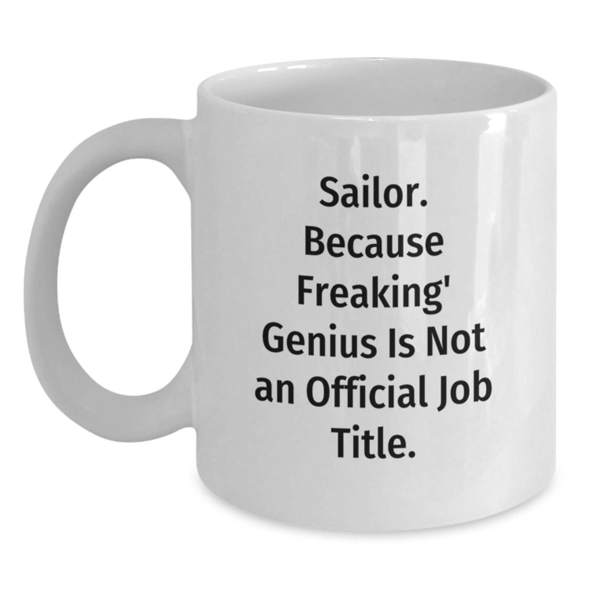 Funny Sailor Gifts from Men for Sailor, Valentine's Unique White Coffee Mug, Ceramic, Quote: 'Sailor. Because Freaking' genius Is Not An Official Job Title.' - Main