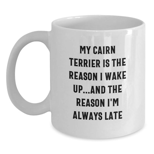 Funny Cairn Terrier Dog Birthday Unique Gifts from Friends - White Coffee Mug, 'My Cairn Terrier Is The Reason I Wake Up...and The Reason I'm Always Late' - Main