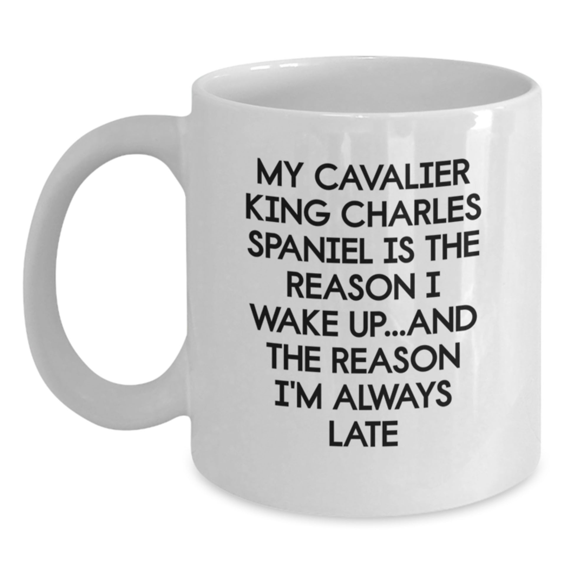 Funny Cavalier King Charles Spaniel Dog Birthday Unique Gifts from Friends - White Coffee Mug - My Cavalier King Charles Spaniel Is The Reason I Wake Up...and The Reason I'm Always Late - Main