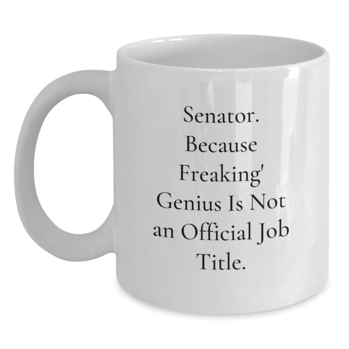 Funny Senator White Coffee Mug Gifts from Friends for Graduation - 'Senator. Because Freaking' genius Is Not An Official Job Title.' - Main