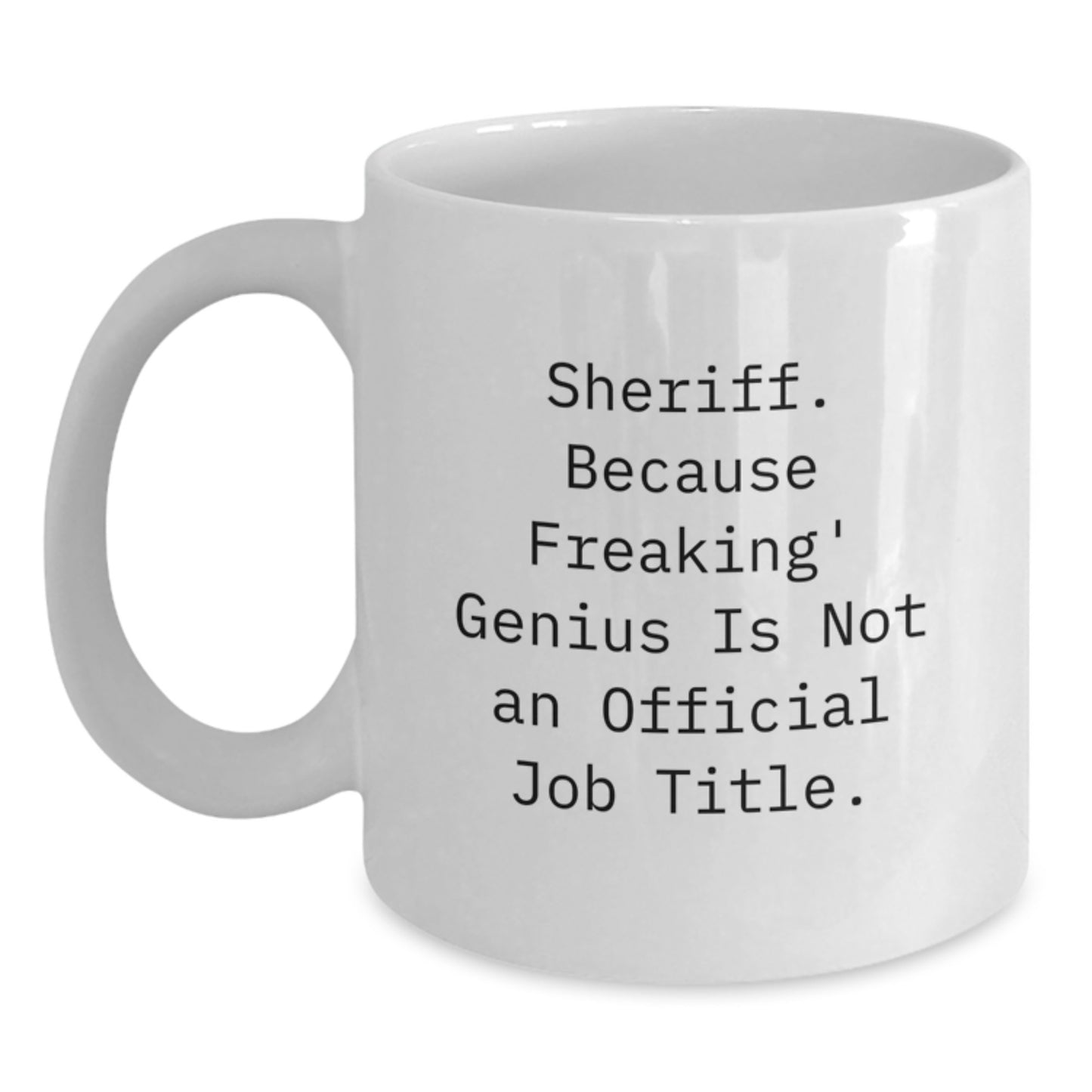 Funny Sheriff Gifts from Friends, Unique White Coffee Mug for Sheriff, Because Freaking' genius Is Not An Official Job Title, Graduation Unique Gifts - Main