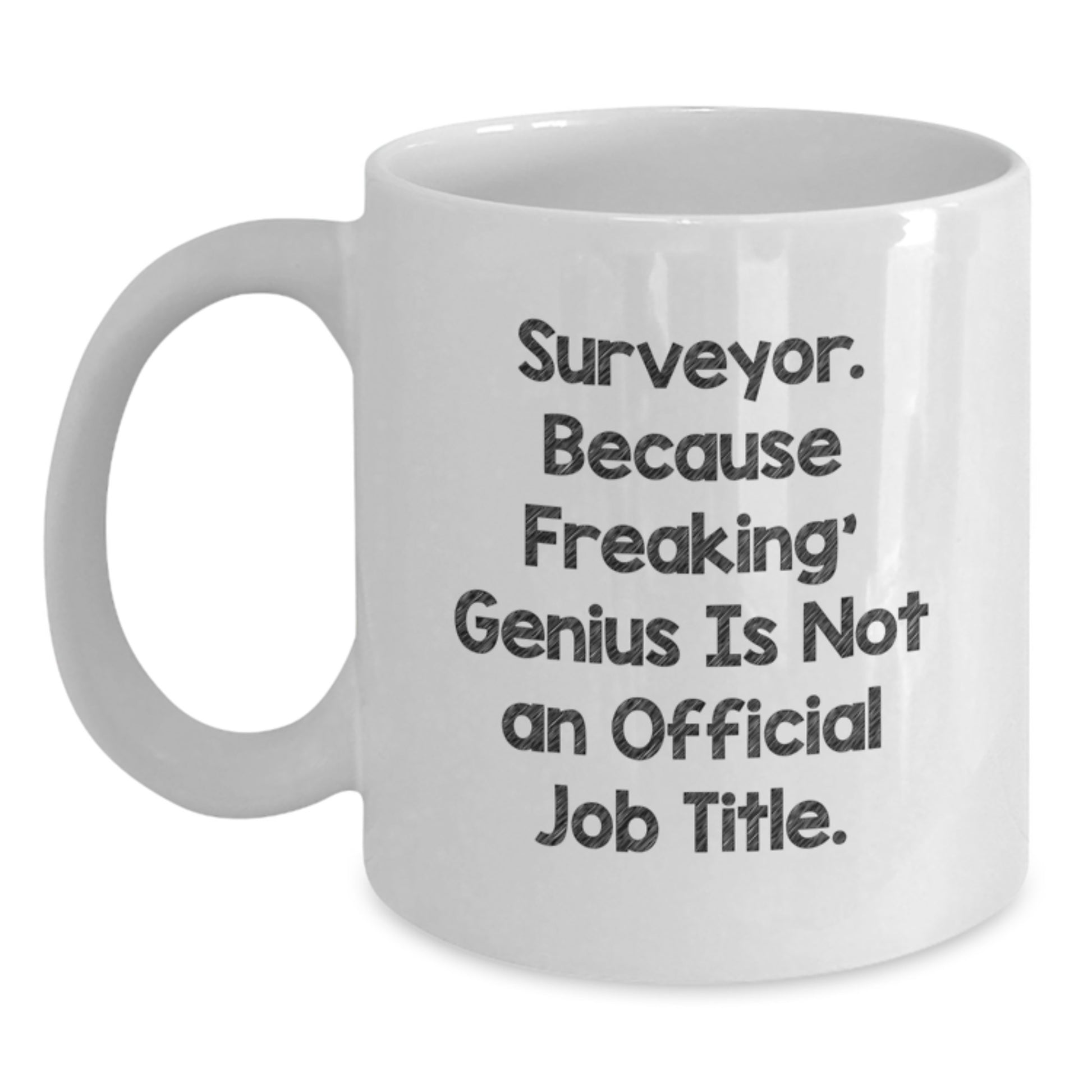 Funny Surveyor Gifts from Friends Unique White Coffee Mugs for Men on Christmas Morning - Surveyor. Because Freaking' genius Is Not An Official Job Title. - Main