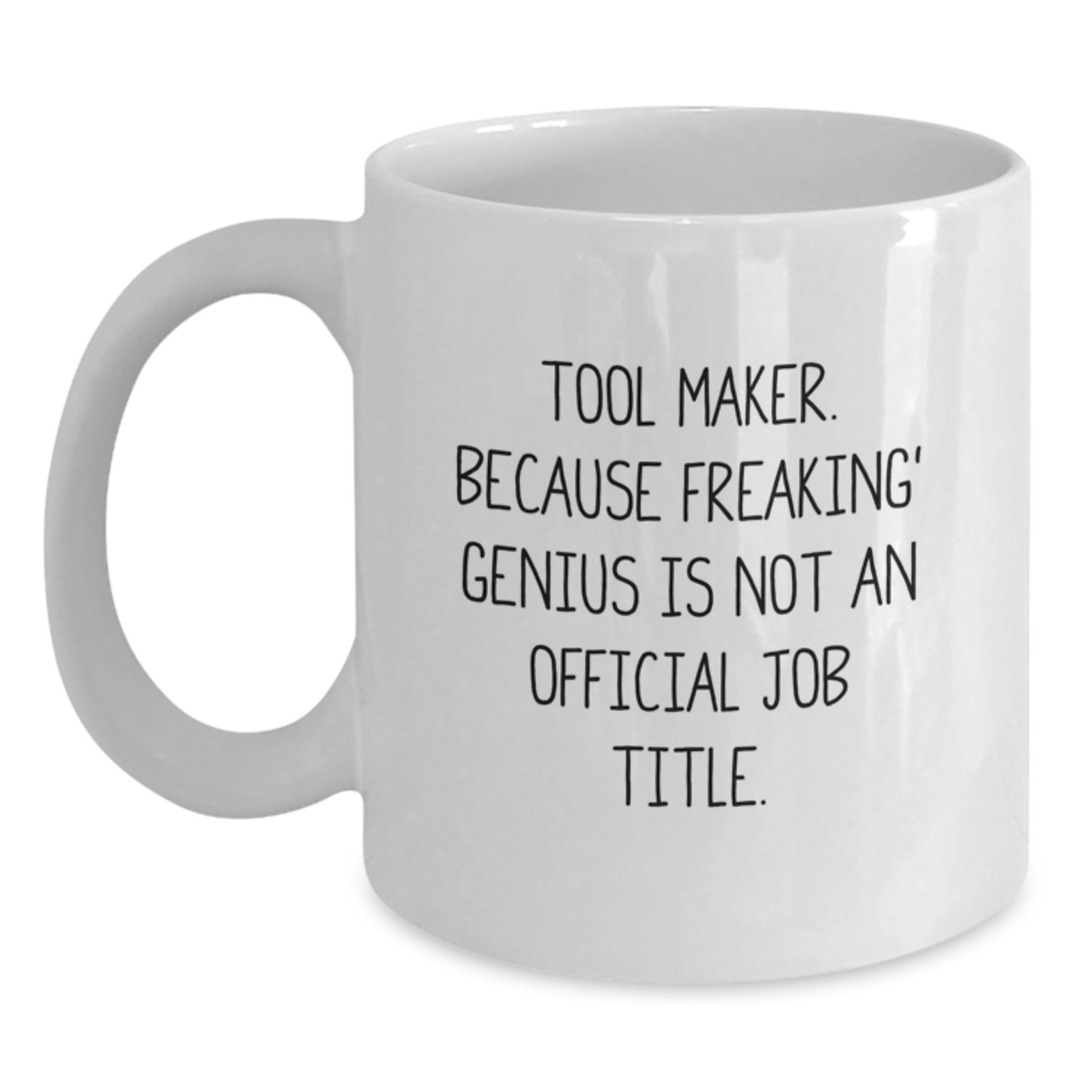 Funny Tool Maker Gift for Men - White Coffee Mug 'Tool Maker. Because Freaking' genius Is Not An Official Job Title.' | Gifts from Friends and Family - Main