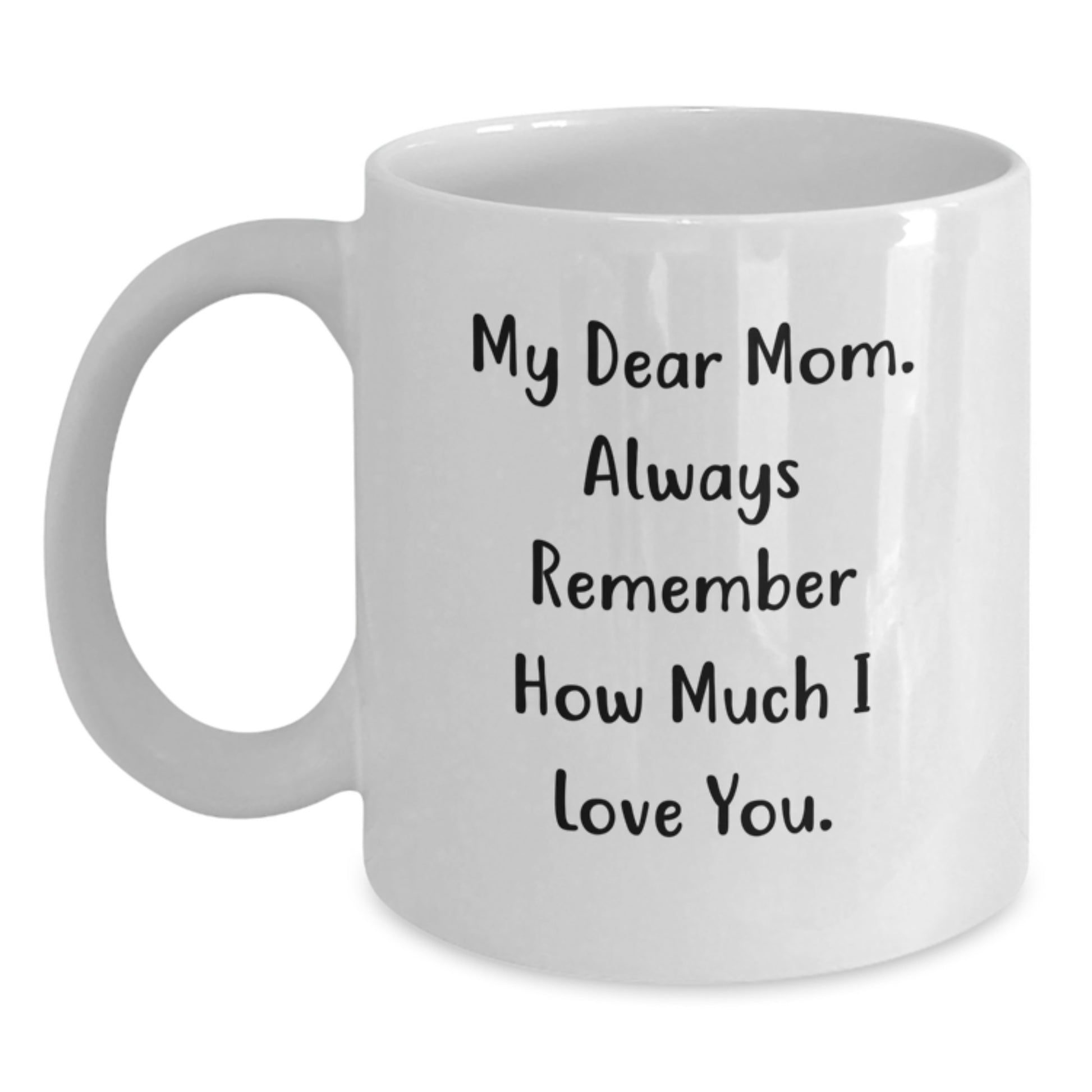 Funny Mom Gifts from Men or Women, Perfect White Coffee Mug for Mom, 'My Dear Mom. Always Remember How Much I Love You.' Quote Christmas Unique Gifts - Main