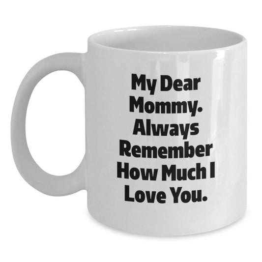 Funny Mommy Gifts for Graduation Unique White Coffee Mug with 'My Dear Mommy Always Remember How Much I Love You' Quote Gifts from Mom, Best Mommy Gift Ideas for Mommy - Main