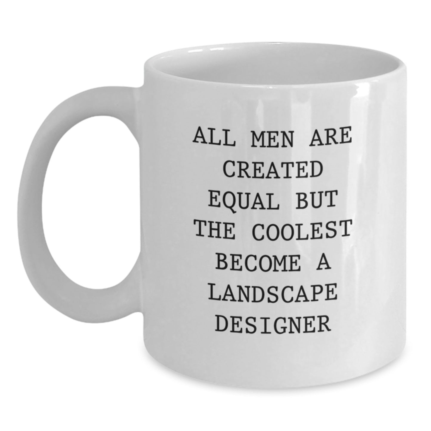 Funny Landscape Designer Gifts from Men for Graduation Unique White Coffee Mug - All Men Are Created Equal But The Coolest Become A Landscape Designer - Main
