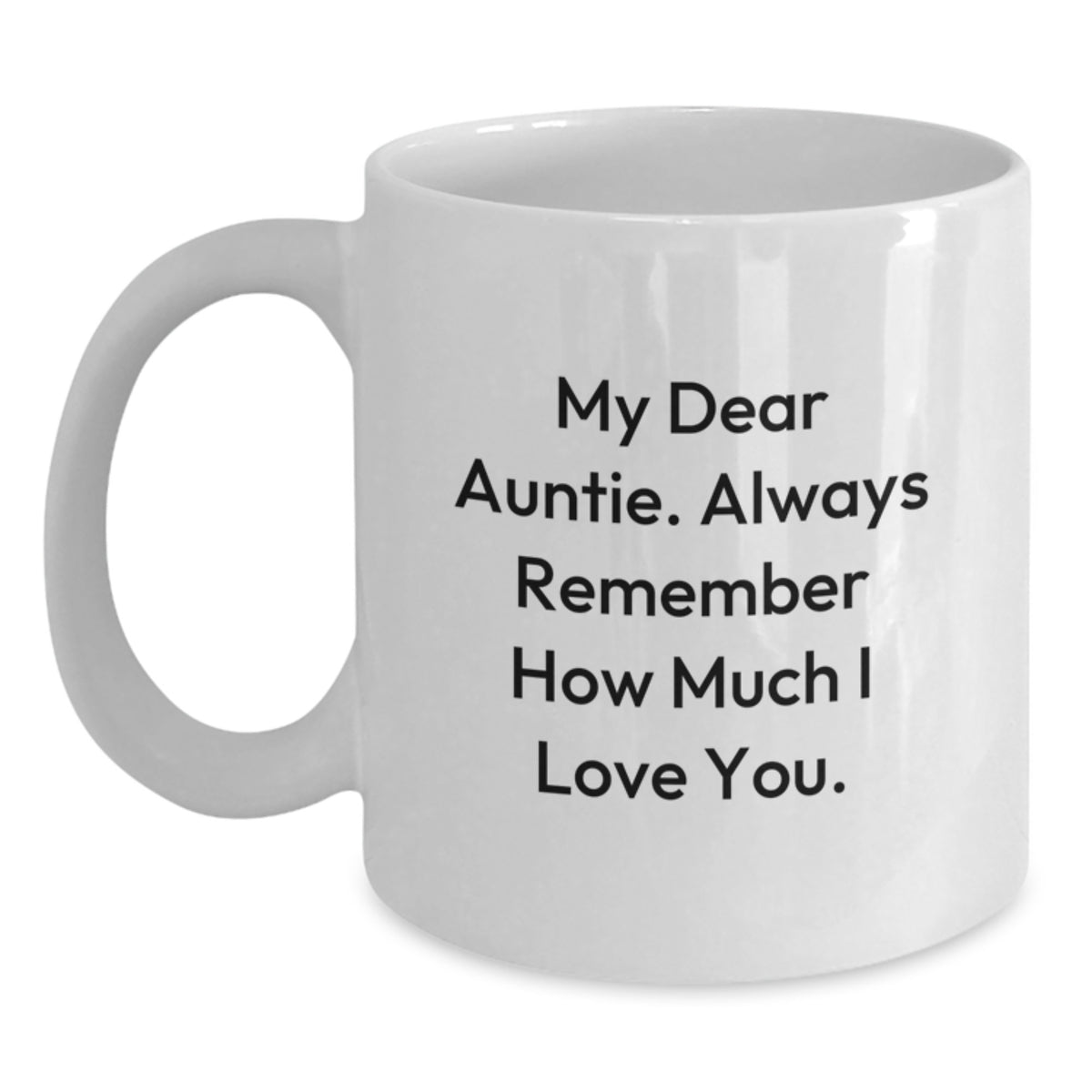 Inspirational Gifts from Men to Auntie, Funny Graduation Unique Gifts, White Coffee Mug, My Dear Auntie Always Remember How Much I Love You. - Main