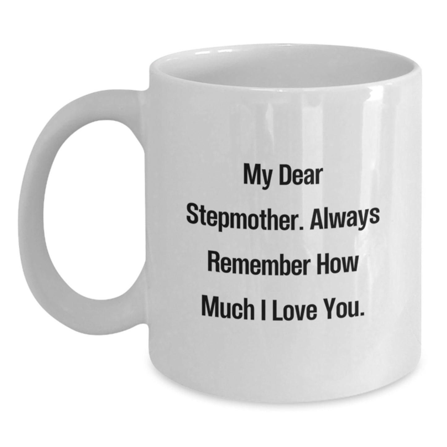 Funny Stepmother Quotes Gifts from Friends to Stepmother Graduation Unique White Coffee Mug - My Dear Stepmother, Always Remember How Much I Love You. - Main