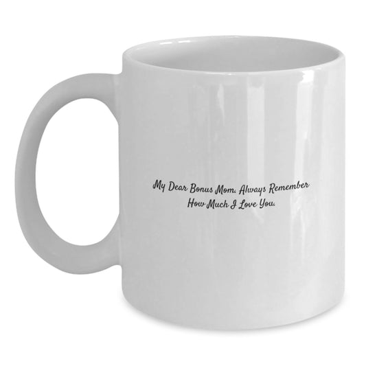 Funny Bonus Mom Gifts from Friends, White Coffee Mug for Graduation Unique Gifts, My Dear Bonus Mom. Always Remember How Much I Love You. - Main