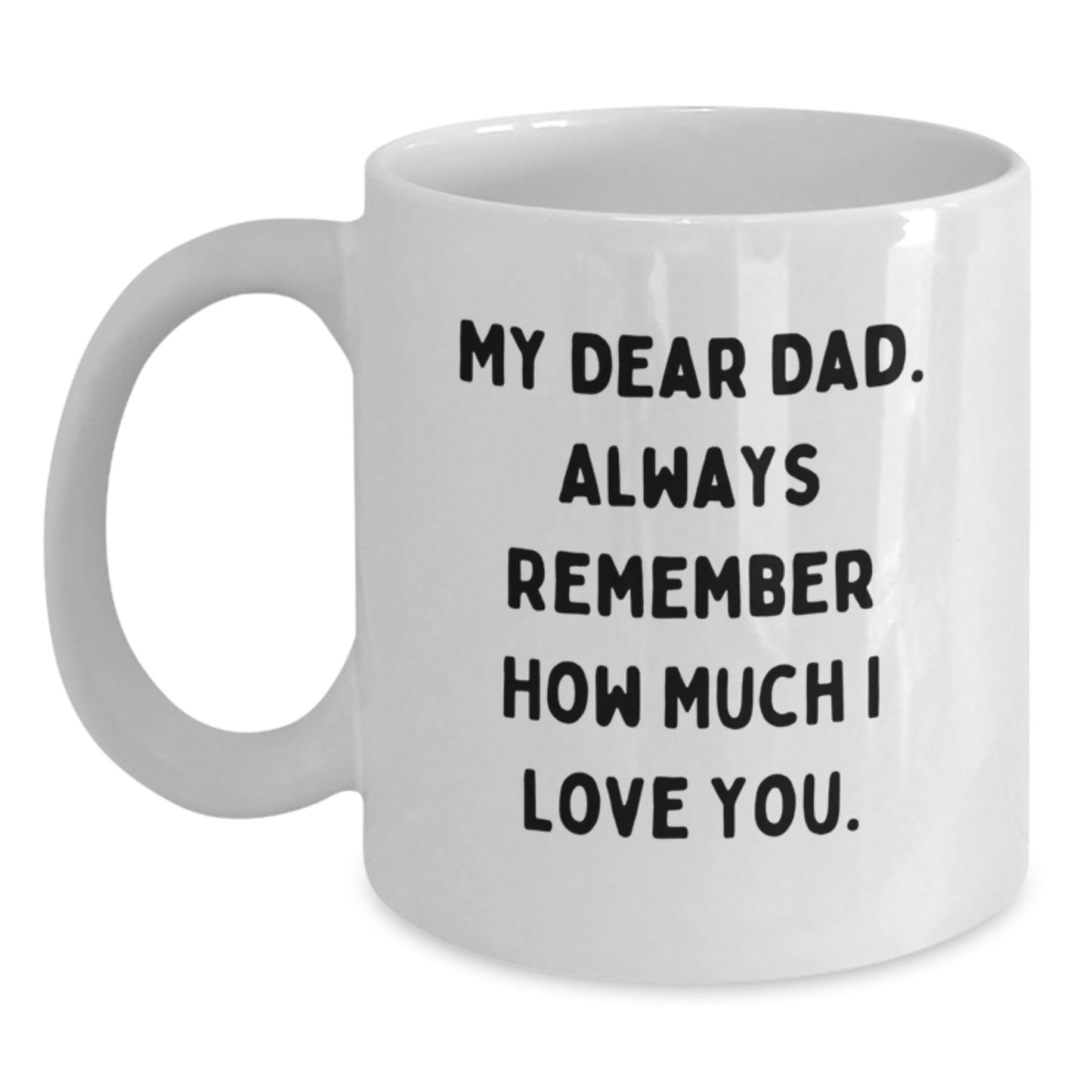 Funny Dad Gifts from Mom, Unique White Coffee Mug for Dad, My Dear Dad. Always Remember How Much I Love You. - Graduation Unique Gifts for Dad - Main