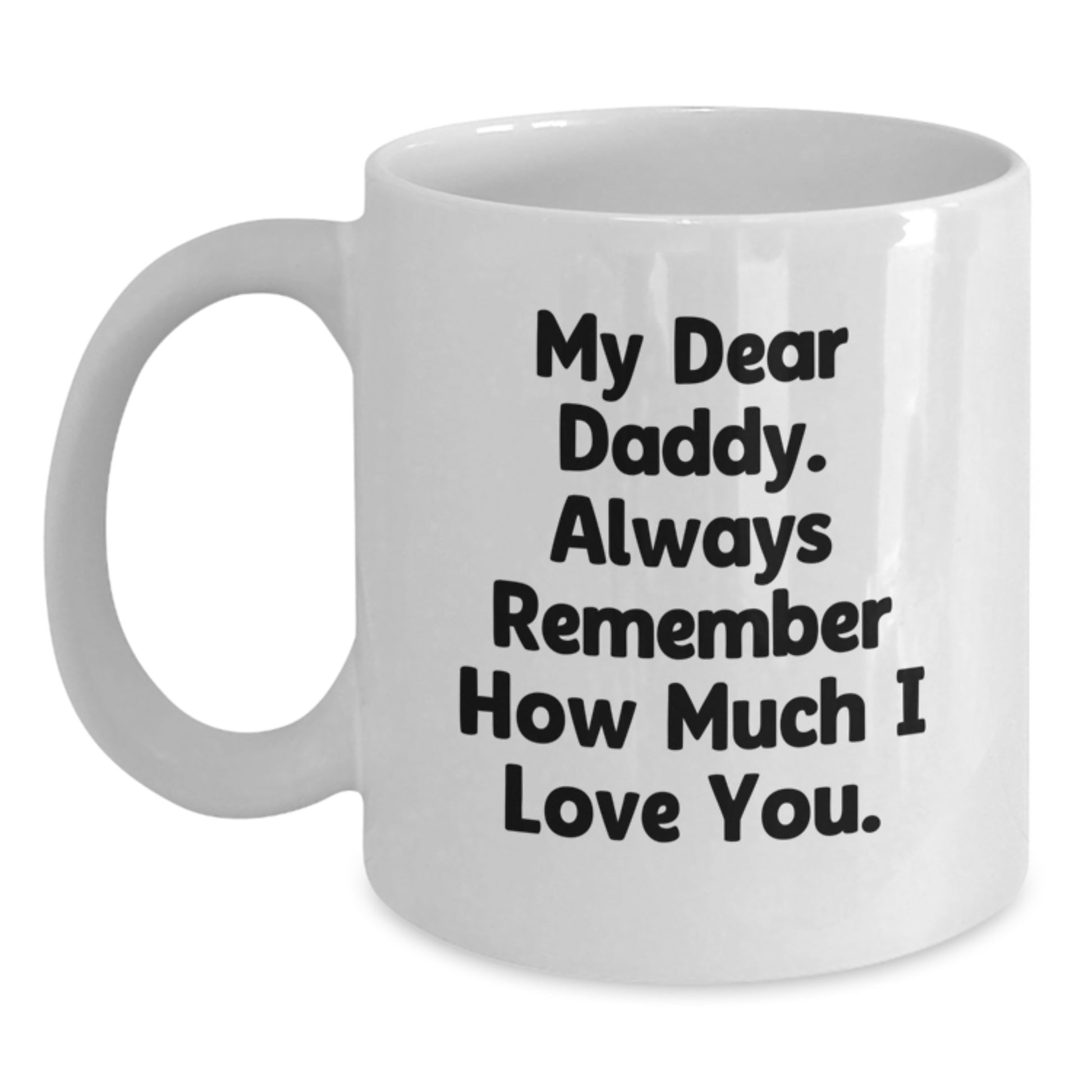 Unique Daddy Quotes White Coffee Mug Gifts from Family for Graduation Day - My Dear Daddy, Always Remember - Main