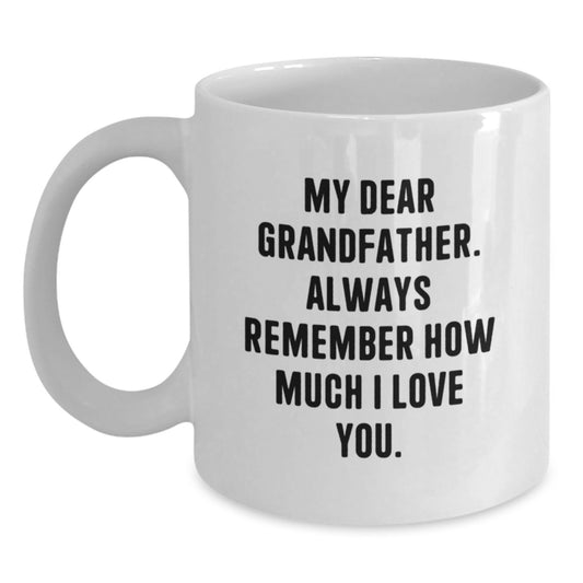 Grandfather Gifts from Family to Grandfather - Funny White Coffee Mug - My Dear Grandfather. Always Remember How Much I Love You. Graduation Unique Gifts - Main