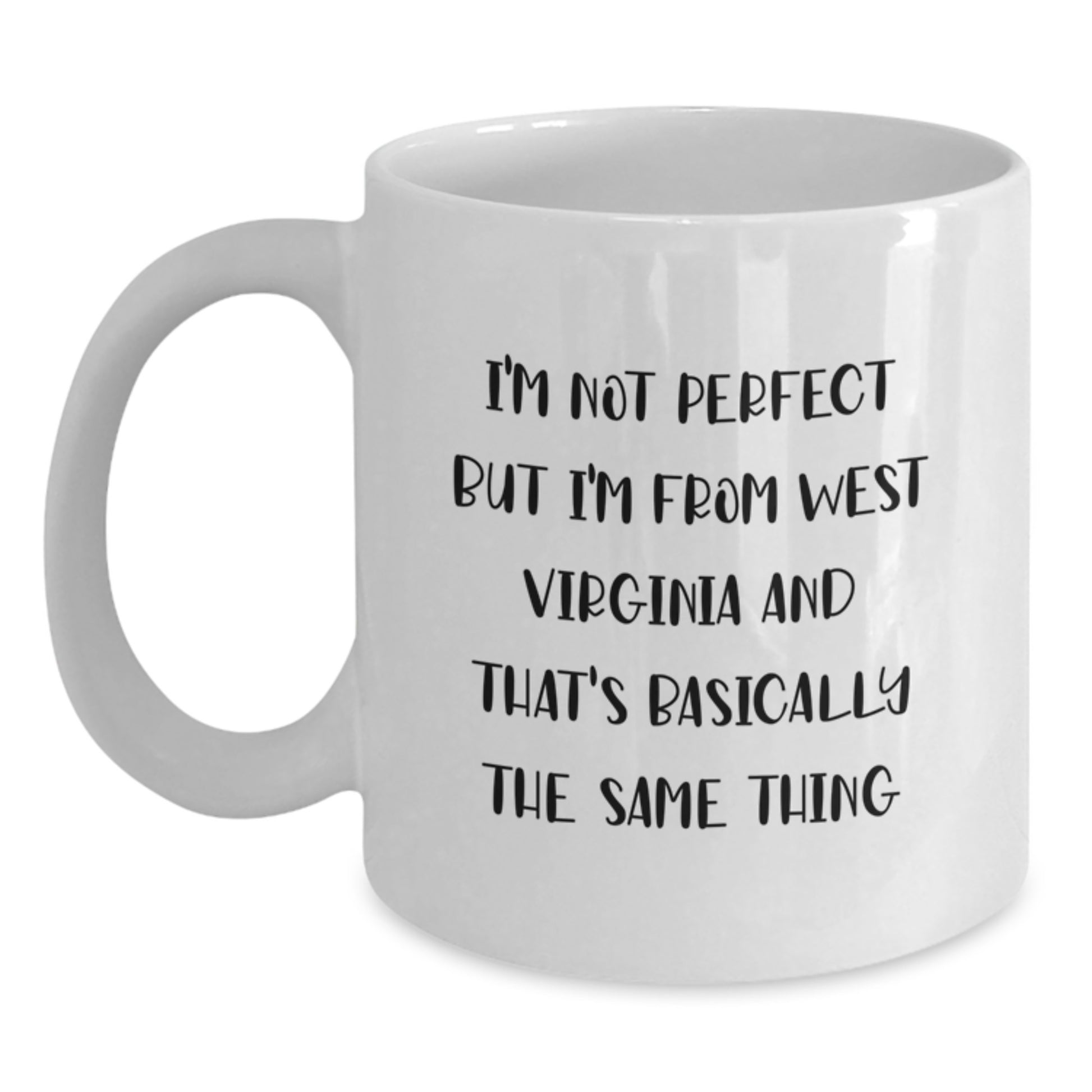 Funny West Virginia Gifts from Friends - West Virginia White Coffee Mugs, I'm Not Perfect But I'm From West Virginia And That's Basically The Same Thing - Main