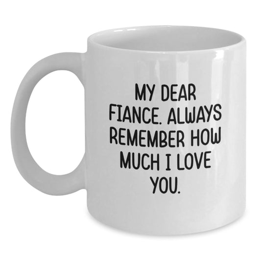 Funny Fiance Gifts from Friends and Family, White Coffee Mug for Him or Her - 'My Dear Fiance Always Remember How Much I Love You', Birthday Unique Gifts - Main