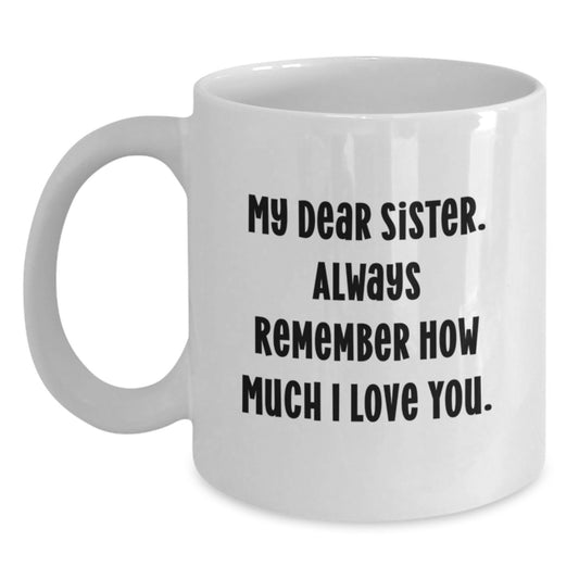 Funny Sister Gifts from Family, White Coffee Mug for My Dear Sister - Graduation Unique Gifts for Sister - Main