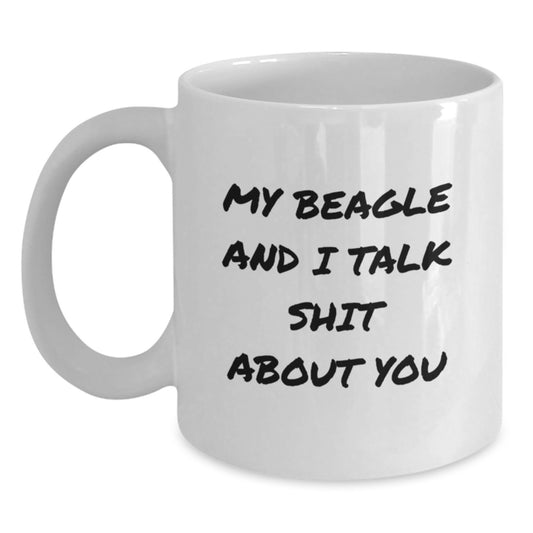 Beagle Dog Lover's Funny White Coffee Mug, Gifts from Friends for Men, Women, or Family on Graduation Day, My Beagle And I Talk Shit About You - Unique Beagle Dog Parent Gifts - Main