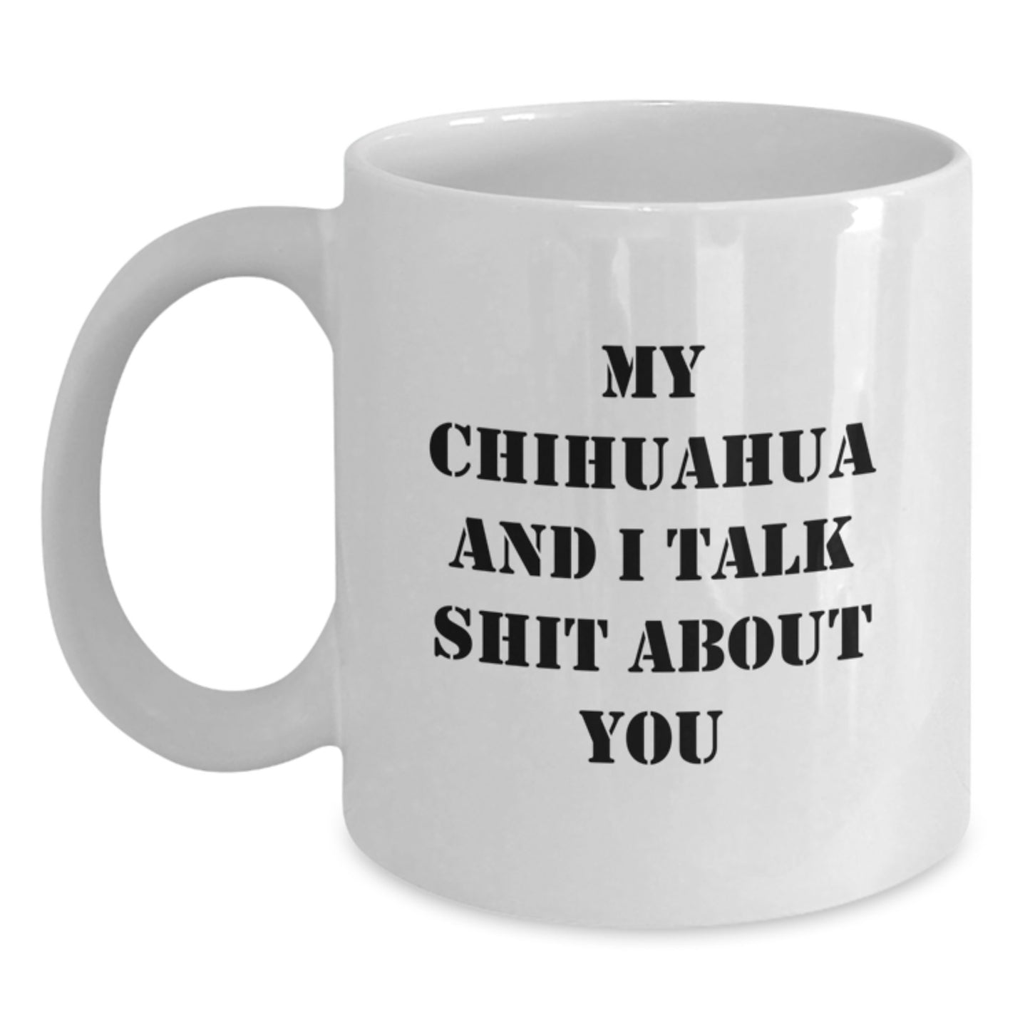 Funny Chihuahua Dog Lover White Coffee Mug Gifts from Friends, Christmas Unique Gifts for Chihuahua Dog Enthusiasts, My Chihuahua And I Talk Shit About You - Main