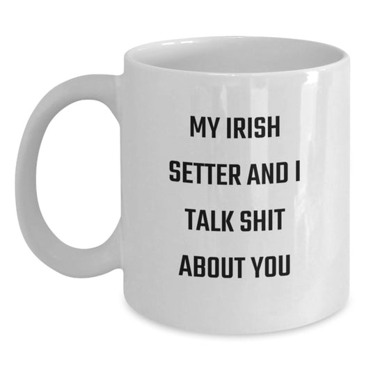 Gifts for Irish Setter Dog Lovers, Funny White Coffee Mug, 'My Irish Setter And I Talk Shit About You', Unique Graduation Gifts from Friends or Family - Main