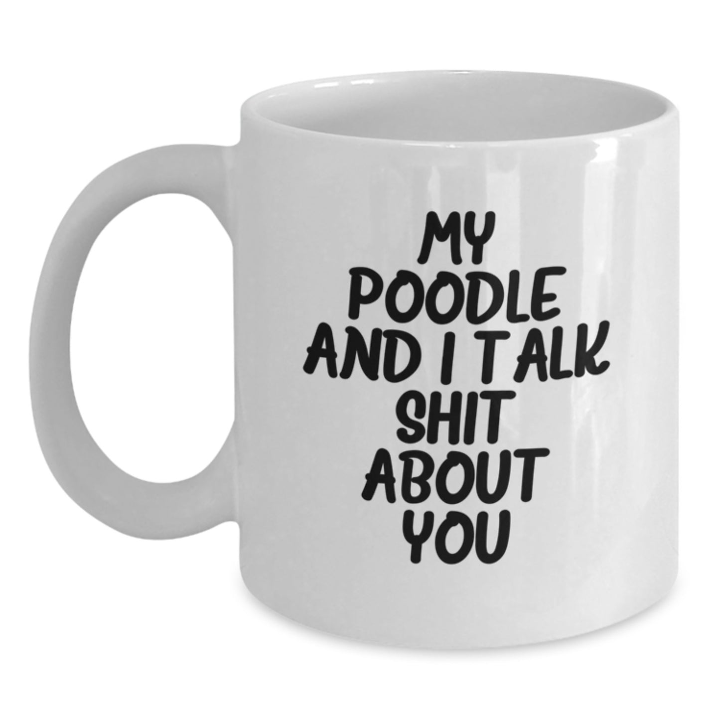 Funny Poodle Dog Gifts from Men to Women for Graduation Unique Gifts, White Coffee Mug, My Poodle And I Talk Shit About You, Poodle Dog Lover Mug - Main