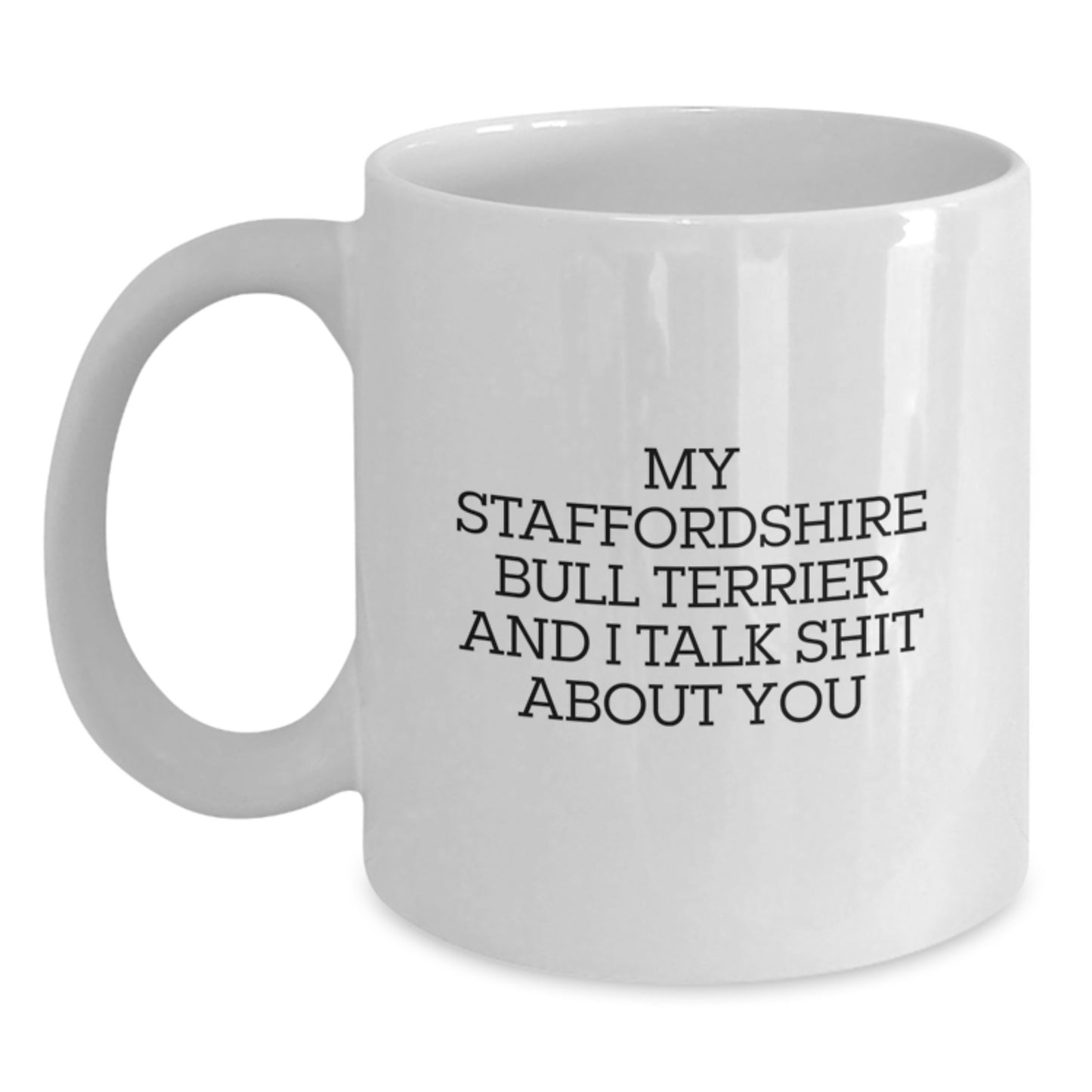 Funny Staffordshire Bull Terrier Dog Lover Gifts for Men Women Friends - My Staffordshire Bull Terrier And I Talk Shit About You White Coffee Mug - Main
