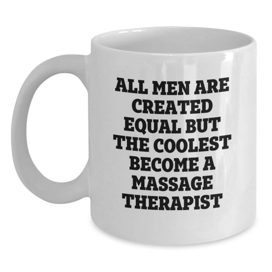 Funny Gifts from Friends for Massage Therapist - White Coffee Mug, 'All Men Are Created Equal But The Coolest Become A Massage Therapist' - Main