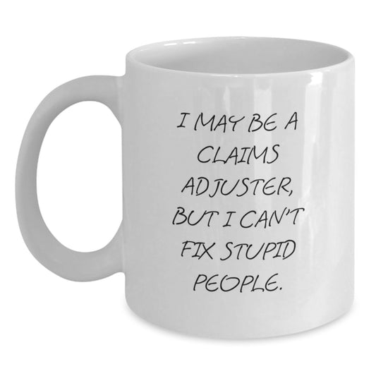 Funny Claims Adjuster Gifts for Men - I May Be A Claims Adjuster But I Can't Fix Stupid People, White Coffee Mug, Unique Mother's Day Unique Gifts from Family - Main