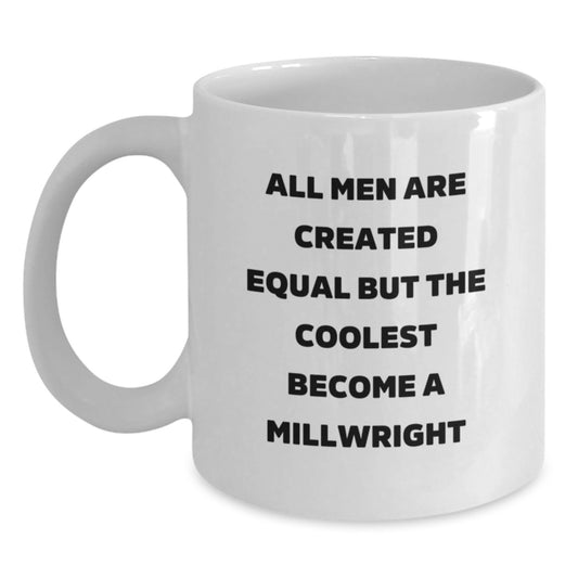 Funny Gifts for Millwright from Men - All Men Are Created Equal But The Coolest Become A Millwright, Millwright Unique Birthday Unique Gifts for Him, White Coffee Mug 11oz - Main