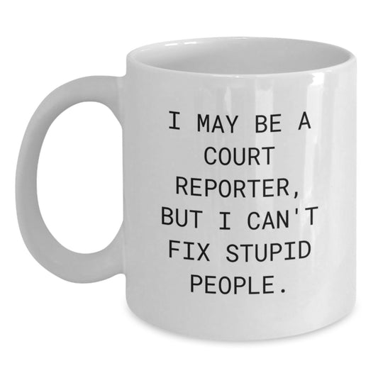 Funny Court Reporter Gifts for Mom - I May Be A Court Reporter, But I Can't Fix Stupid People. - Unique White Coffee Mug - Main