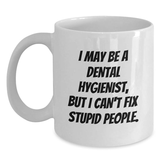 Funny Dental Hygienist Gifts from Family, Unique White Coffee Mug for Men Women Coworkers - 'I May Be A Dental Hygienist, But I Can't Fix Stupid People. - Main