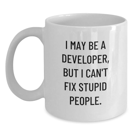 Funny Developer Gifts from Men to Colleagues, White Coffee Mug, I May Be A Developer, But I Can't Fix Stupid People. Quote, Christmas Unique Gifts - Main