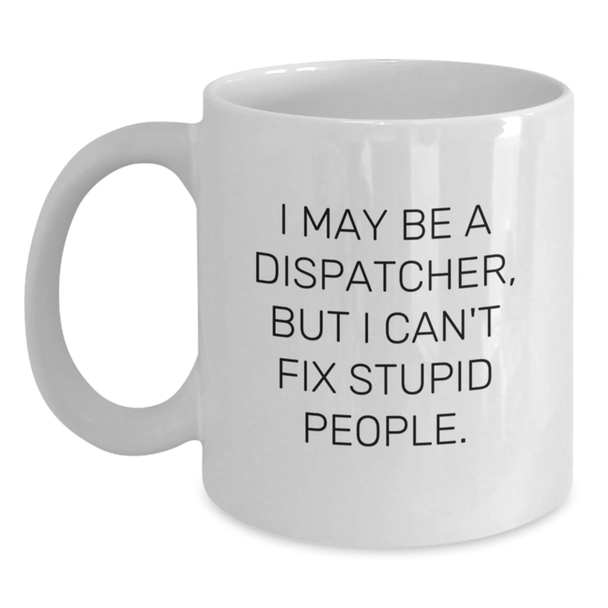 Funny Dispatcher Gifts for Men - I May Be A Dispatcher Mug, White Coffee Mug, Christmas Unique Gifts from Friends - Main