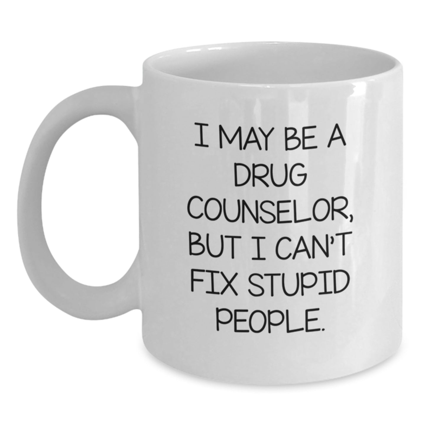 Funny Drug Counselor Gifts, I May Be A Drug Counselor, But I Can't Fix Stupid People. White Coffee Mug for Graduation - Main