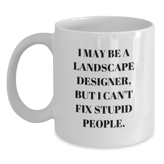 Landscape Designer Gifts from Friends - Funny White Coffee Mug for Christmas Unique Presents - 'I May Be a Landscape Designer, But I Can't Fix Stupid People' - Main