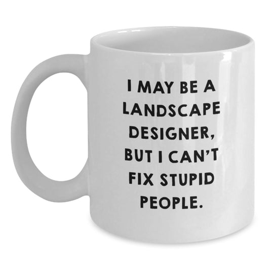 Funny Landscape Designer Gifts for Friends from Landscape Designers - White Coffee Mug, I May Be A Landscape Designer, But I Can't Fix Stupid People. - Main