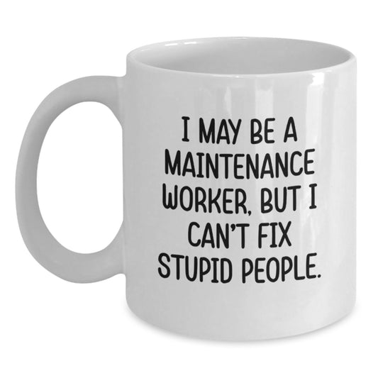 Funny Maintenance Worker Gifts from Friends for Men Unique Graduation Unique Gifts - I May Be A Maintenance Worker, But I Can't Fix Stupid People White Coffee Mug - Main