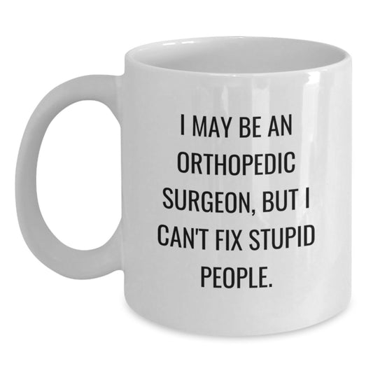 Orthopedic Surgeon Gifts for Men, Funny White Coffee Mug, I 'May Be An Orthopedic Surgeon, But I Can't Fix Stupid People' Graduation Unique Gifts from Friends to Family - Main