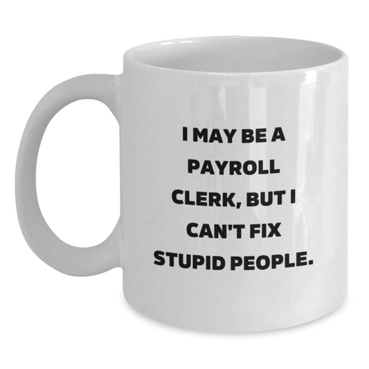 Gifts from Friends for Payroll Clerk Graduation Unique Funny White Coffee Mug, Payroll Clerk Office Humor 15oz or 11oz Ceramic Mug - Main
