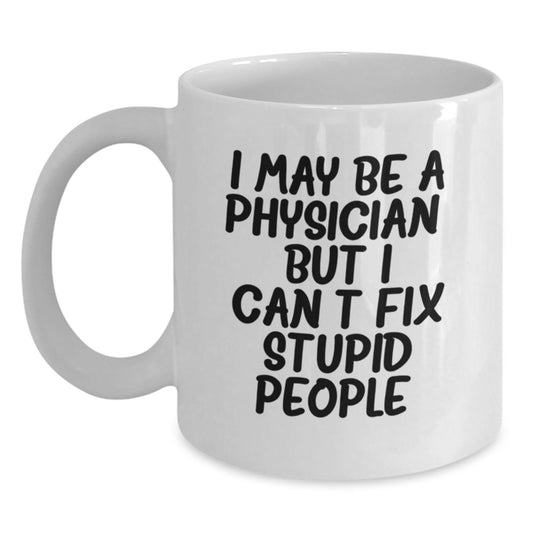Funny Physician Gifts for Men, Unique White Coffee Mugs from Friends, Coworkers, Family, Gift Ideas for Graduate Doctor, I May Be A Physician, But I Can't Fix Stupid People. - Main