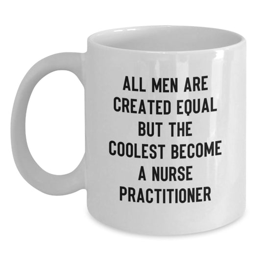 Funny Nurse Practitioner Gifts from Men - White Coffee Mug for Father's Day - 'All Men Are Created Equal But The Coolest Become A Nurse Practitioner' - Main
