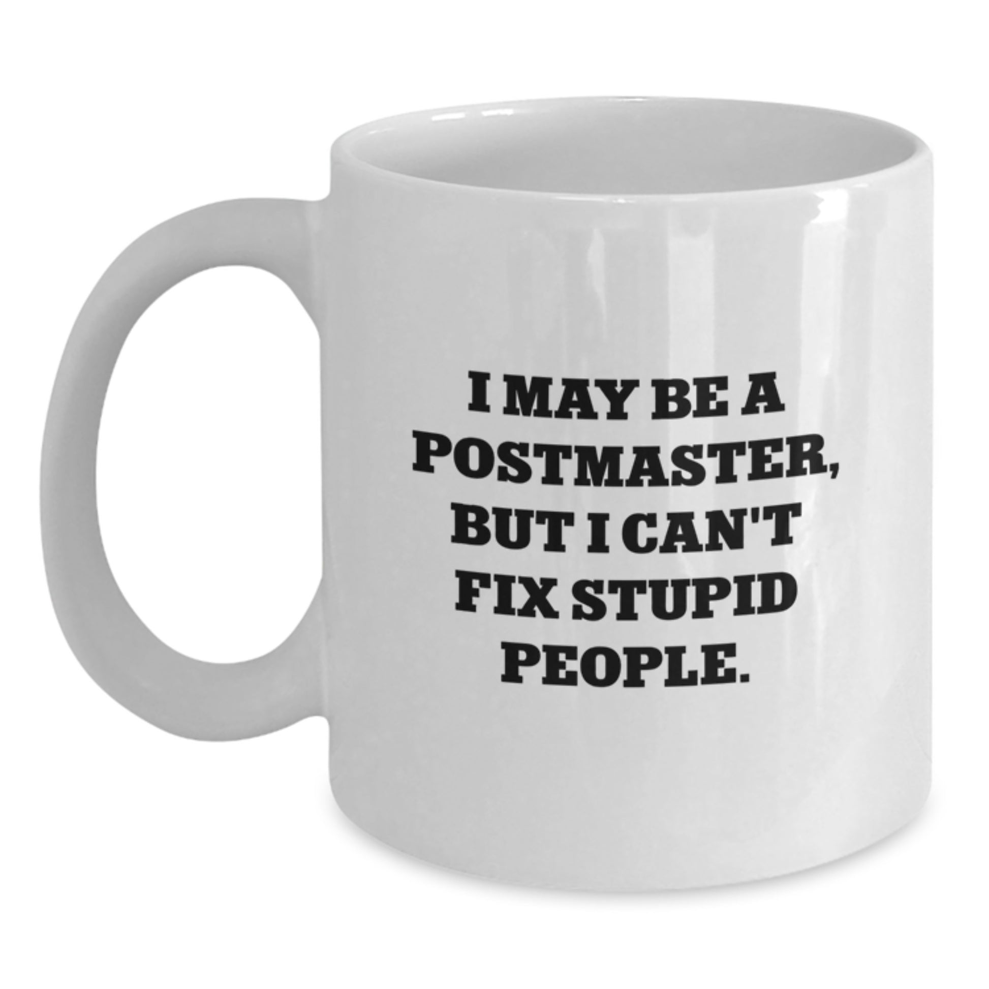 Funny Postmaster Gifts for Men from Friends - White Coffee Mug - I May Be A Postmaster But I Cant Fix Stupid People Christmas Unique Gifts - Main