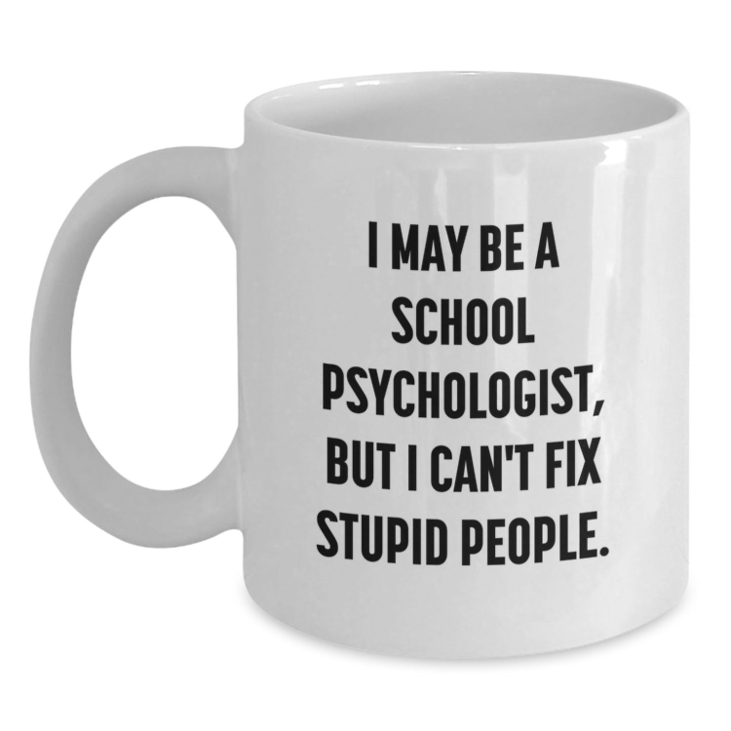 Funny School Psychologist Gifts from Friends to School Psychologist - White Coffee Mug, I May Be A School Psychologist, But I Cant Fix Stupid People. Graduation Unique Gifts - Main