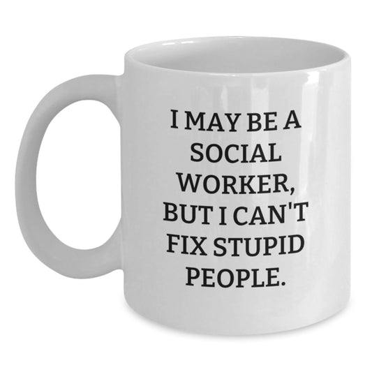 Funny Social Worker Gifts from Friends, Unique White Coffee Mug for Graduation - 'I May Be A Social Worker, But I Can't Fix Stupid People - Main