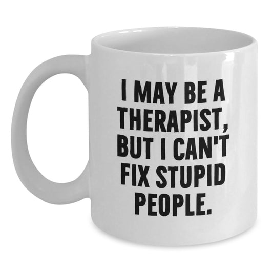 Funny White Coffee Mug Gifts for Therapist from Friends on Birthday - I May Be A Therapist But I Cant Fix Stupid People - Main