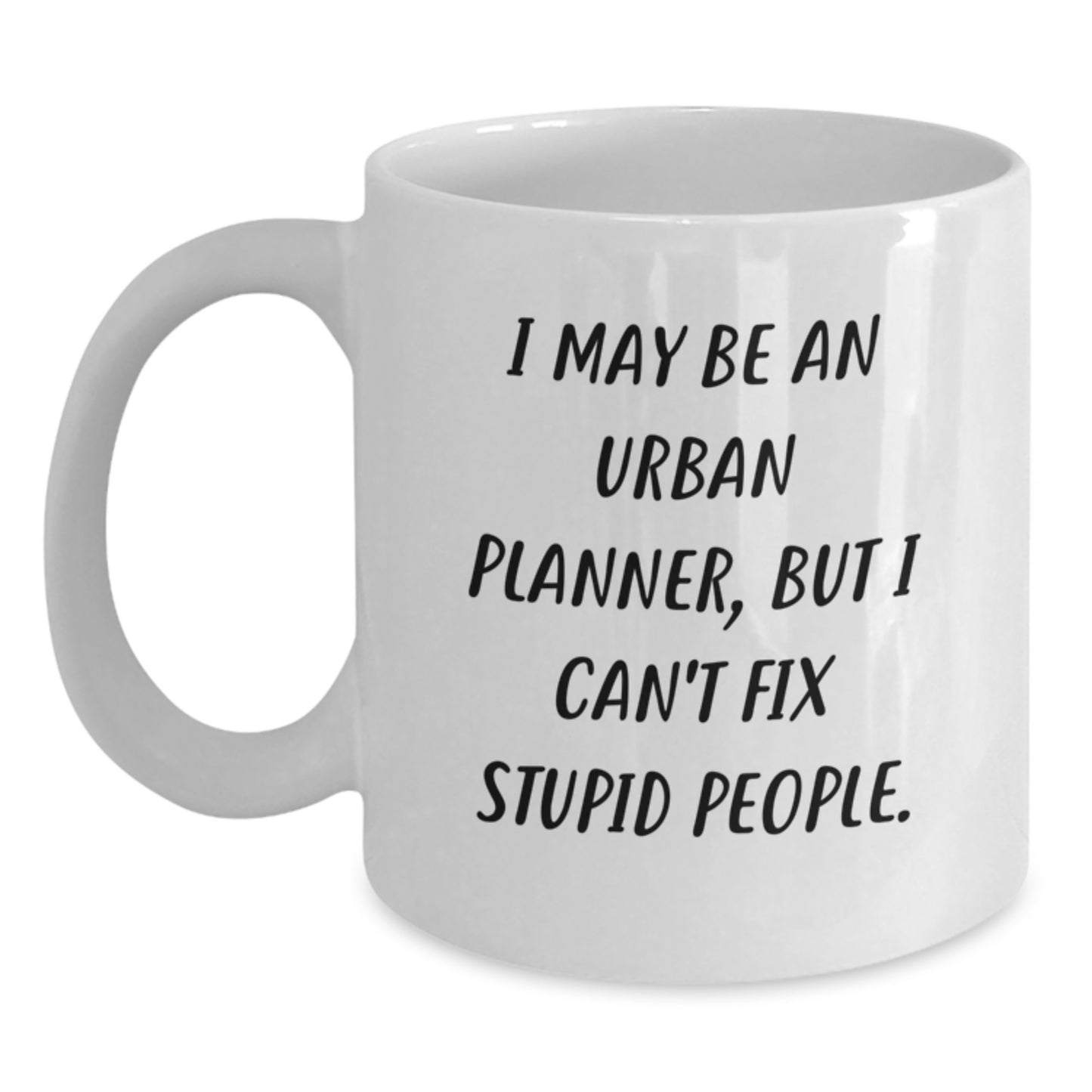 Funny Urban Planner Gifts from Friends, Unique White Coffee Mug for Christmas, I May Be An Urban Planner, But I Can't Fix Stupid People. - Main